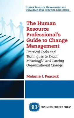 Leitfaden für Personalverantwortliche zum Change Management: Praktische Werkzeuge und Techniken für einen sinnvollen und dauerhaften organisatorischen Wandel - Human Resource Professional's Guide to Change Management: Practical Tools and Techniques to Enact Meaningful and Lasting Organizational Change