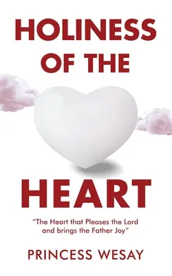 Die Heiligkeit des Herzens: Das Herz, das den Herrn erfreut und dem Vater Freude bringt - Holiness Of The Heart: The Heart that Pleases the Lord and brings the Father Joy