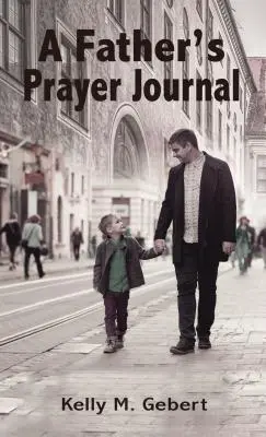 Das Gebetstagebuch eines Vaters: Die spirituelle Reise Ihres Kindes leiten - A Father's Prayer Journal: Leading Your Child's Spiritual Journey