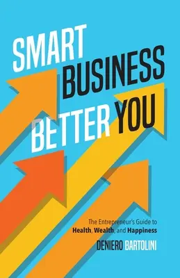 Smart Business, Better You: Der Unternehmerleitfaden für Gesundheit, Wohlstand und Glück - Smart Business, Better You: The Entrepreneur's Guide to Health, Wealth, and Happiness