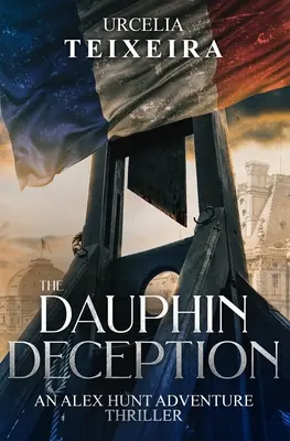 Die DAUPHIN DECEPTION: Ein ALEX HUNT Abenteuer-Thriller - The DAUPHIN DECEPTION: An ALEX HUNT Adventure Thriller