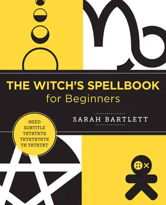 Das Hexen-Zauberbuch für Anfänger: Verzauberungen, Beschwörungen und Rituale aus aller Welt - The Witch's Spellbook for Beginners: Enchantments, Incantations, and Rituals from Around the World