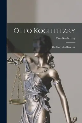 Otto Kochtitzky; die Geschichte eines bewegten Lebens - Otto Kochtitzky; the Story of a Busy Life