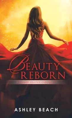 Wiedergeborene Schönheit: Die Chronik der Sommersonnenwende Buch 3 der Chroniken der Sommersonnenwende - Beauty Reborn: A Summer Solstice Chronicle Book 3 of the Solstice Chronicles