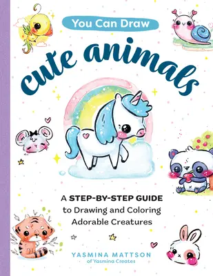 Du kannst niedliche Tiere zeichnen: Eine Schritt-für-Schritt-Anleitung zum Zeichnen und Ausmalen liebenswerter Kreaturen - You Can Draw Cute Animals: A Step-By-Step Guide to Drawing and Coloring Adorable Creatures