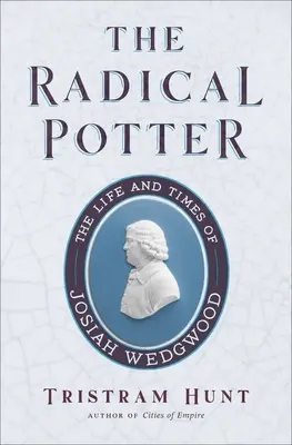 Der radikale Töpfer: Das Leben und die Zeiten von Josiah Wedgwood - The Radical Potter: The Life and Times of Josiah Wedgwood