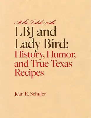 Am Tisch mit LBJ und Lady Bird: Geschichte, Humor und echte texanische Rezepte - At the Table with LBJ and Lady Bird: History, Humor, and True Texas Recipes