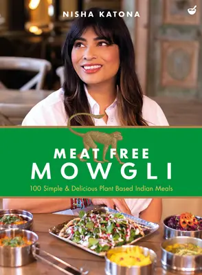 Fleischfreies Mowgli: Einfache & leckere indische Mahlzeiten auf Pflanzenbasis - Meat Free Mowgli: Simple & Delicious Plant-Based Indian Meals