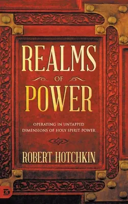 Reiche der Macht: Das Wirken in unerschlossenen Dimensionen der Kraft des Heiligen Geistes - Realms of Power: Operating in Untapped Dimensions of Holy Spirit Power