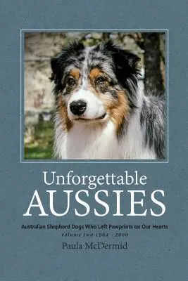 Unvergessliche Aussies Band II: Australische Schäferhunde, die Pfotenabdrücke in unseren Herzen hinterlassen haben - Unforgettable Aussies Volume II: Australian Shepherd Dogs Who Left Pawprints on Our Hearts