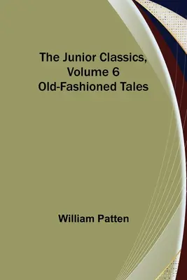 Die Junior-Klassiker, Band 6: Altmodische Märchen - The Junior Classics, Volume 6: Old-Fashioned Tales