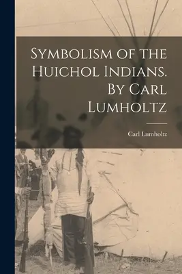 Die Symbolik der Huichol-Indianer. Von Carl Lumholtz - Symbolism of the Huichol Indians. By Carl Lumholtz
