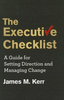 Die Checkliste für Führungskräfte: Ein Leitfaden für die Festlegung der Richtung und die Bewältigung des Wandels - The Executive Checklist: A Guide for Setting Direction and Managing Change