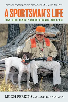 Das Leben eines Sportlers: Wie ich Orvis durch die Verbindung von Geschäft und Sport aufgebaut habe - A Sportsman's Life: How I Built Orvis by Mixing Business and Sport