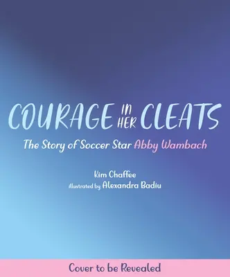 Mut in ihren Schuhen: Die Geschichte des Fußballstars Abby Wambach - Courage in Her Cleats: The Story of Soccer Star Abby Wambach