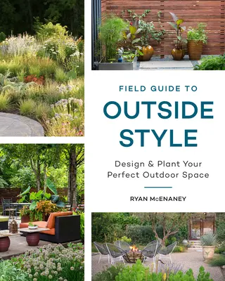Leitfaden für den Stil im Freien: Gestalten und bepflanzen Sie Ihren perfekten Außenbereich - Field Guide to Outside Style: Design and Plant Your Perfect Outdoor Space