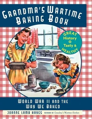 Großmutters Backbuch aus der Kriegszeit: Der Zweite Weltkrieg und die Art, wie wir gebacken haben - Grandma's Wartime Baking Book: World War II and the Way We Baked
