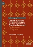 Donald Trump und das Branding der amerikanischen Präsidentschaft: Der Präsident der Segmente - Donald Trump and the Branding of the American Presidency: The President of Segments