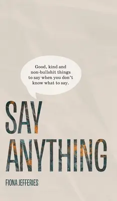 Say Anything: Gute, nette und nicht blödsinnige Dinge, die man sagen kann, wenn man nicht weiß, was man sagen soll. - Say Anything: Good, kind and non-bullshit things to say when you don't know what to say.