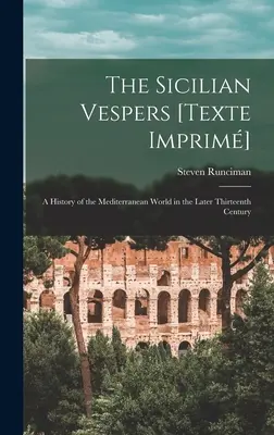 Die sizilianische Vesper [Texte Imprim]: eine Geschichte der mediterranen Welt im späteren dreizehnten Jahrhundert (Runciman Steven (1903-2000)) - The Sicilian Vespers [Texte Imprim]: a History of the Mediterranean World in the Later Thirteenth Century (Runciman Steven (1903-2000))