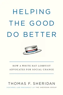 Den Guten helfen, es besser zu machen: Wie ein Lobbyist mit weißem Hut für den sozialen Wandel eintritt - Helping the Good Do Better: How a White Hat Lobbyist Advocates for Social Change