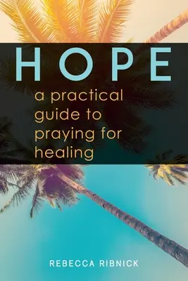 Hoffnung: Ein praktischer Leitfaden für Gebete um Heilung - Hope: A Practical Guide to Praying for Healing