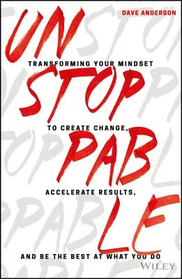 Unaufhaltsam: Ändern Sie Ihre Denkweise, um Veränderungen zu schaffen, Ergebnisse zu beschleunigen und der Beste in Ihrem Job zu sein - Unstoppable: Transforming Your Mindset to Create Change, Accelerate Results, and Be the Best at What You Do