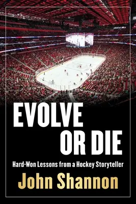 Entwickle dich oder stirb: Hart erkämpfte Lektionen aus einem Hockey-Leben - Evolve or Die: Hard-Won Lessons from a Hockey Life