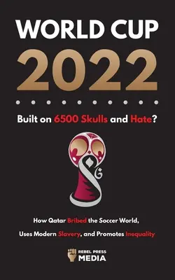 Weltmeisterschaft 2022, gebaut auf 6500 Schädeln und Hass? Wie Katar die Welt besticht, moderne Sklaverei anwendet und Ungleichheit fördert - World Cup 2022, Built on 6500 Skulls and Hate?: How Qatar Bribed the World, Uses Modern Slavery, and Promotes Inequality