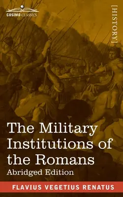 Die militärischen Einrichtungen der Römer: De Re Militari, Gekürzte Ausgabe - The Military Institutions of the Romans: De Re Militari, Abridged Edition