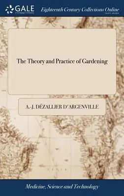 Die Theorie und Praxis der Gartenarbeit: Darin wird alles, was sich auf schöne Gärten bezieht, vollständig behandelt, ... Mit verschiedenen Plänen und allgemeinen Anordnungen - The Theory and Practice of Gardening: Wherein is Fully Handled all That Relates to Fine Gardens, ... Containing Divers Plans, and General Dispositions
