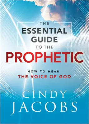 Der Leitfaden für das Prophetische: Wie man die Stimme Gottes hört - The Essential Guide to the Prophetic: How to Hear the Voice of God