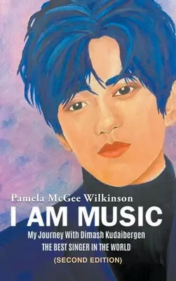 Ich bin die Musik: Meine Reise mit Dimash Kudaibergen: DER BESTE SÄNGER DER WELT (Zweite Auflage) - I Am Music: My Journey With Dimash Kudaibergen: THE BEST SINGER IN THE WORLD (Second Edition)