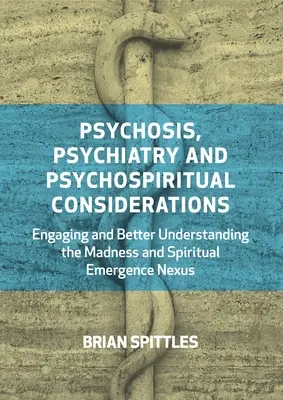 Psychose, Psychiatrie und psychospirituelle Betrachtungen: Den Nexus von Wahnsinn und spirituellem Auftauchen besser verstehen und begreifen - Psychosis, Psychiatry and Psychospiritual Considerations: Engaging and Better Understanding the Madness and Spiritual Emergence Nexus