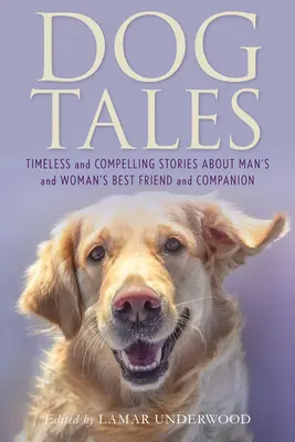 Hundegeschichten: Zeitlose und fesselnde Geschichten über den besten Freund und Gefährten von Mann und Frau - Dog Tales: Timeless and Compelling Stories about Man's and Woman's Best Friend and Companion