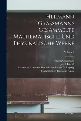 Hermann Grassmanns Gesammelte Mathematische Und Physikalische Werke; Band 1 - Hermann Grassmanns Gesammelte Mathematische Und Physikalische Werke; Volume 1