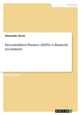 Dezentrales Finanzwesen (DeFi). Eine finanzielle Revolution? - Decentralized Finance (DeFi). A financial revolution?