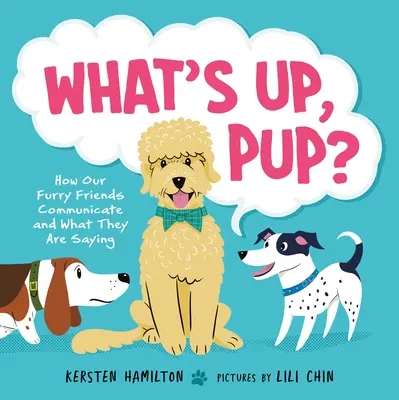 What's Up, Pup?: Wie unsere pelzigen Freunde kommunizieren und was sie uns sagen - What's Up, Pup?: How Our Furry Friends Communicate and What They Are Saying