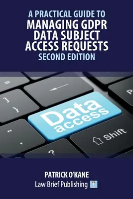 Ein praktischer Leitfaden zur Verwaltung von GDPR-Anträgen auf Datenzugang - Zweite Ausgabe - A Practical Guide to Managing GDPR Data Subject Access Requests - Second Edition