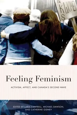 Fühlender Feminismus: Aktivismus, Affekt und Kanadas zweite Welle - Feeling Feminism: Activism, Affect, and Canada's Second Wave