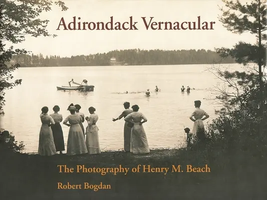 Adirondack Vernacular: Die Fotografien von Henry M. Beach - Adirondack Vernacular: The Photography of Henry M. Beach