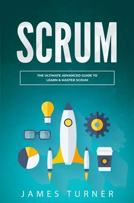 Scrum: Der ultimative Leitfaden für Fortgeschrittene, um Scrum zu lernen und zu meistern - Scrum: The Ultimate Advanced Guide to Learn & Master Scrum