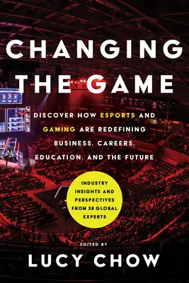 Das Spiel verändern: Entdecken Sie, wie Esports und Gaming Wirtschaft, Karriere, Bildung und die Zukunft neu definieren - Changing the Game: Discover How Esports and Gaming Are Redefining Business, Careers, Education, and the Future