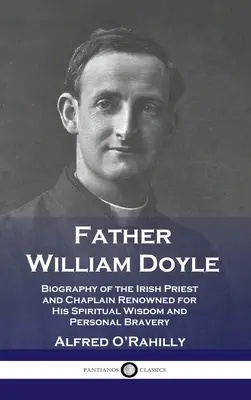 Pater William Doyle: Biografie des irischen Priesters und Kaplans, der für seine spirituelle Weisheit und seine persönliche Tapferkeit bekannt ist - Father William Doyle: Biography of the Irish Priest and Chaplain Renowned for His Spiritual Wisdom and Personal Bravery