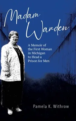 Madam Warden: Memoiren der ersten Frau in Michigan, die ein Männergefängnis leitete - Madam Warden: A Memoir of the First Woman in Michigan to Head a Prison for Men