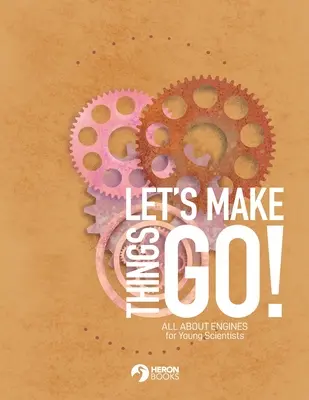 Let's Make Things Go - Alles über Motoren für junge Wissenschaftler - Let's Make Things Go - All About Engines for Young Scientists