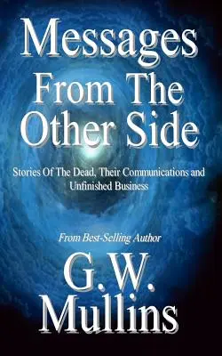 Botschaften von der anderen Seite Geschichten der Toten, ihre Kommunikation und unvollendete Angelegenheiten - Messages From The Other Side Stories of the Dead, Their Communication, and Unfinished Business