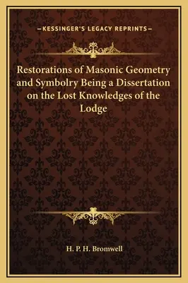 Die Wiederherstellung der freimaurerischen Geometrie und Symbolik als Dissertation über das verlorene Wissen der Loge - Restorations of Masonic Geometry and Symbolry Being a Dissertation on the Lost Knowledges of the Lodge
