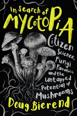 Auf der Suche nach Mycotopia: Bürgerwissenschaft, Pilzfanatiker und das ungenutzte Potenzial von Pilzen - In Search of Mycotopia: Citizen Science, Fungi Fanatics, and the Untapped Potential of Mushrooms