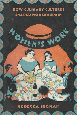 Frauenarbeit: Wie kulinarische Kulturen das moderne Spanien prägten - Women's Work: How Culinary Cultures Shaped Modern Spain